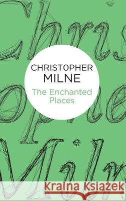 The Enchanted Places Christopher Milne   9781447271321 Macmillan Bello - książka