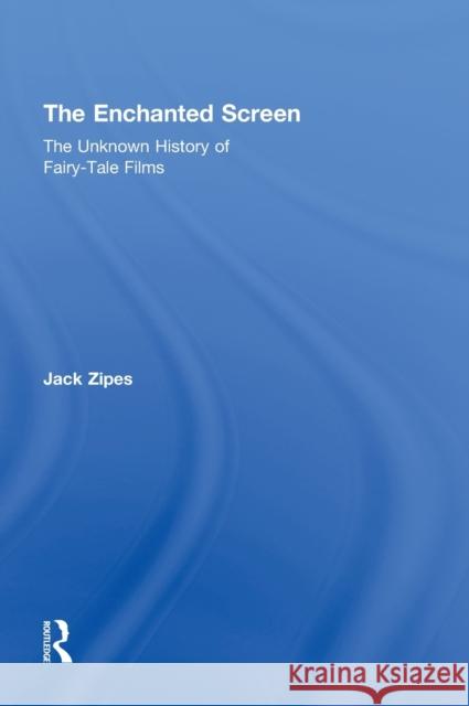 The Enchanted Screen: The Unknown History of Fairy-Tale Films Zipes, Jack 9780415990622 Routledge - książka