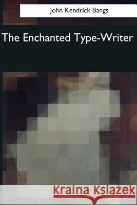 The Enchanted Type-Writer John Kendrick Bangs 9781545057612 Createspace Independent Publishing Platform - książka