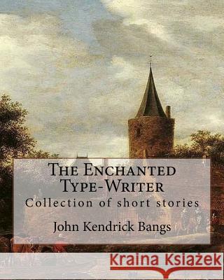 The Enchanted Type-Writer By: John Kendrick Bangs: Collection of short stories Bangs, John Kendrick 9781986626439 Createspace Independent Publishing Platform - książka