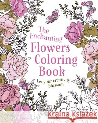 The Enchanting Flowers Coloring Book: Let Your Creativity Blossom Tansy Willow 9781398852402 Sirius Entertainment - książka