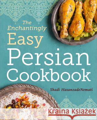 The Enchantingly Easy Persian Cookbook: 100 Simple Recipes for Beloved Persian Food Favorites Shadi Hasanzadenemati 9781623157630 Rockridge Press - książka