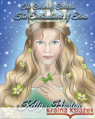 The Enchantment Of Elves: A magical greyscale and line art colouring book of the beauty of Elves Horton, Kelly 9781984198976 Createspace Independent Publishing Platform - książka