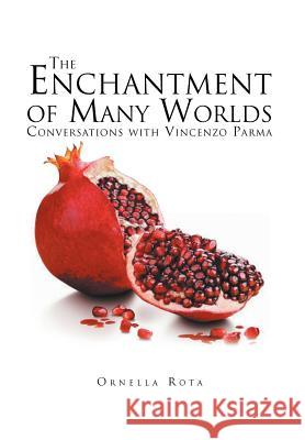 The Enchantment of Many Worlds: Conversations with Vincenzo Parma Rota, Ornella 9781469135274 Xlibris Corporation - książka