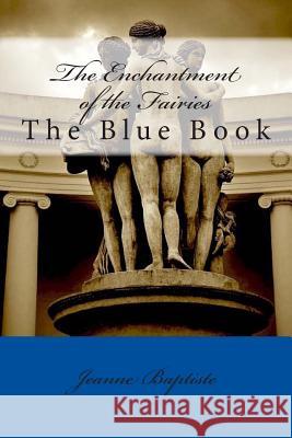 The Enchantment of the Fairies: The Blue Book Jeanne Baptiste 9781495399602 Createspace - książka