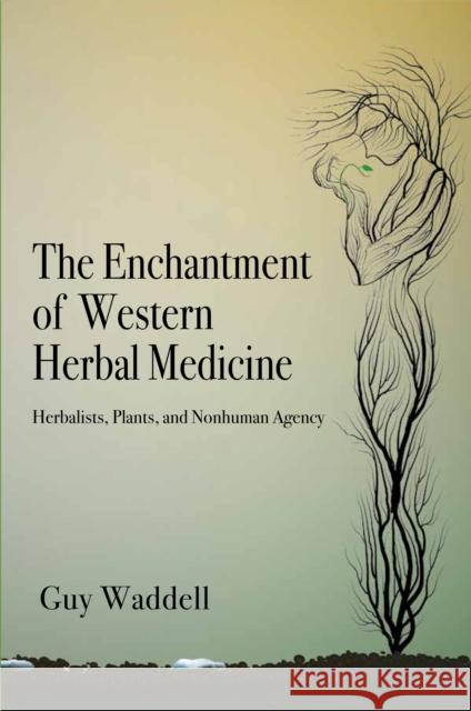The Enchantment of Western Herbal Medicine: Herbalists, Plants, and Nonhuman Agency Guy Waddell 9781911597568 Aeon Books - książka