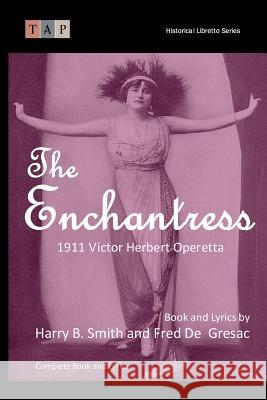 The Enchantress: 1911 Victor Herbert Operetta: Complete Book and Lyrics Victor Herbert Harry B. Smith 9781542596244 Createspace Independent Publishing Platform - książka