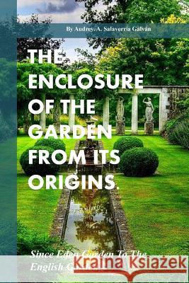 The Enclosure Of The Garden From Its Origins.: Since Eden Garden To The Landscape Garden Galvan, Audrey Salaverria 9781541054806 Createspace Independent Publishing Platform - książka