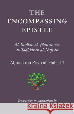 The Encompassing Epistle: Al-Risalah al-Jami'ah wa al-Tadhkirah al-Nafi'ah Al-Habashi, Ahmed Bin Zayn 9780985884079 Islamosaic - książka