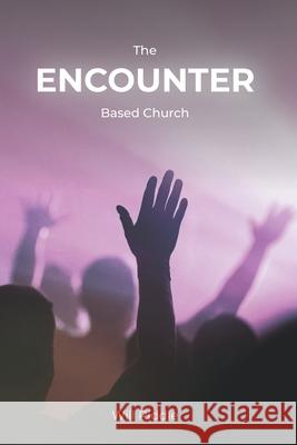 The Encounter Based Church: A Practical Guide to Church Growth Will Riddle 9780999789575 Kingdom Change - książka