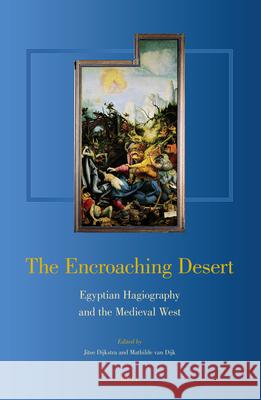 The Encroaching Desert: Egyptian Hagiography and the Medieval West Jitse Dijkstra Mathilde Van Dijk 9789004155305 Brill Academic Publishers - książka