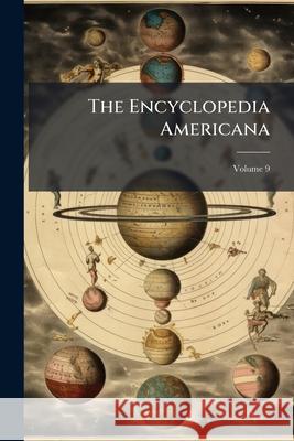 The Encyclopedia Americana: A Library of Universal Knowledge, Volume 9 Anonymous 9781144893161  - książka