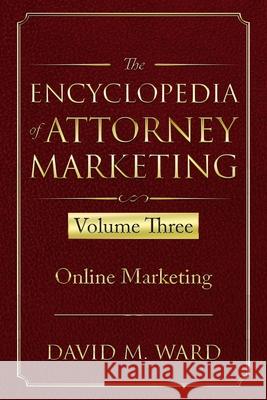 The Encyclopedia of Attorney Marketing: Volume Three--Online Marketing David M. Ward 9781674165943 Independently Published - książka