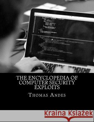 The Encyclopedia of Computer Security Exploits Thomas E. Andes 9781530944682 Createspace Independent Publishing Platform - książka
