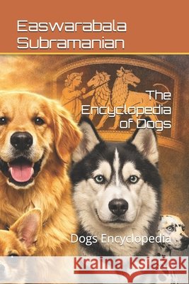 The Encyclopedia of Dogs: Dogs Encyclopedia Subramanian, Easwarabala 9798198712386 Independently Published - książka