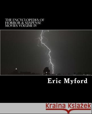 The Encyclopedia of Horror & Suspense Movies Volume IV Eric Myford, Staci Valle 9781978122659 Createspace Independent Publishing Platform - książka