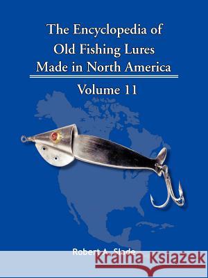 The Encyclopedia of Old Fishing Lures: Made in North America Robert A. Slade 9781425115234 Trafford Publishing - książka
