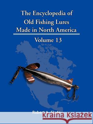 The Encyclopedia of Old Fishing Lures: Made in North America Robert A. Slade 9781425152468 Trafford Publishing - książka