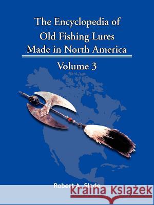 The Encyclopedia of Old Fishing Lures: Made in North America Robert a. Slade, A. Slade 9781425152628 Trafford Publishing - książka