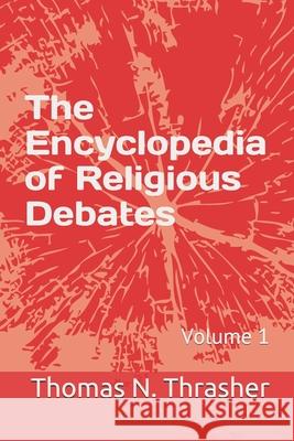 The Encyclopedia of Religious Debates: Volume 1 Thomas N. Thrasher 9781708391423 Independently Published - książka