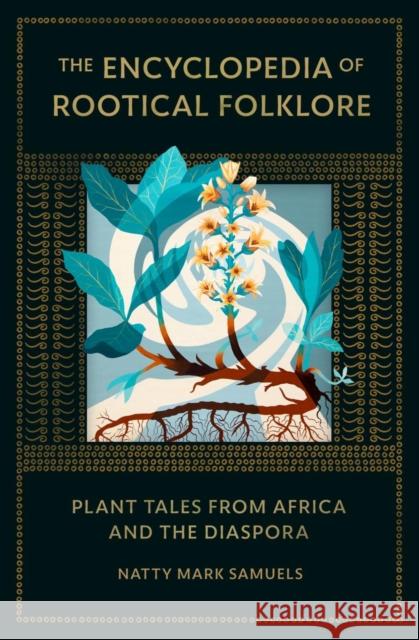 The Encyclopedia Of Rootical Folklore: Plant Tales from Africa and the Diaspora Natty Mark Samuels 9781961924055 Scorched Earth Press - książka