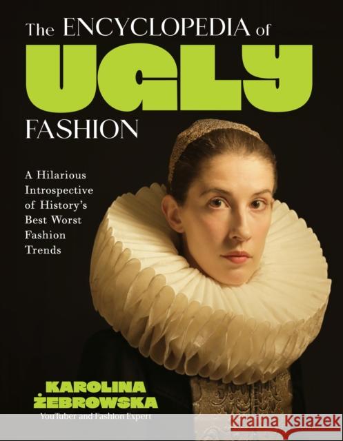 The Encyclopedia of Ugly Fashion: Hilarious Introspective of History's Worst Fashion Trends Karolina Zebrowska 9798890033550 St Martins Pr - książka