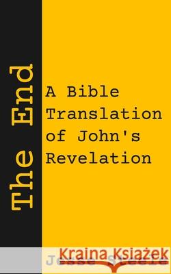 The End: A Bible Translation of John's Revelation Jesse Steele 9781983241338 Independently Published - książka