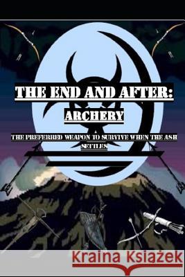 The End and After: Archery: The preferred weapon to survive after the ashes settle Kline, Stanley 9781794254954 Independently Published - książka