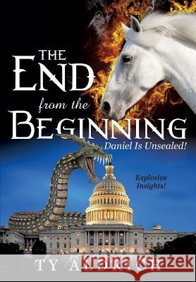 The End from the Beginning Ty Aldrich 9781629525945 Xulon Press - książka