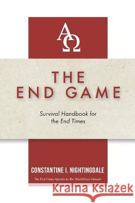 The End Game: Survival Handbook for the End Times Constantine I. Nightingdale 9781685568139 Trilogy Christian Publishing - książka