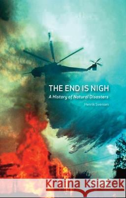 The End Is Nigh: A History of Natural Disasters Henrik Svensen 9781861894335 Reaktion Books - książka