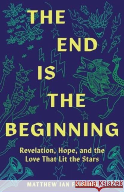 The End Is the Beginning: Revelation, Hope, and the Love That Lit the Stars Matthew Ian Fleming 9781506497044 Broadleaf Books - książka