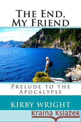 The End, My Friend: Prelude to the Apocalypse Kirby Wright 9780974106793 Lemon Shark Press - książka