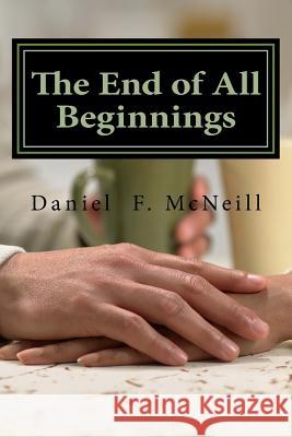 The End of All Beginnings Daniel F. McNeill 9781534978270 Createspace Independent Publishing Platform - książka