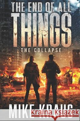 The End of All Things: The Collapse Mike Kraus   9798373668040 Independently Published - książka