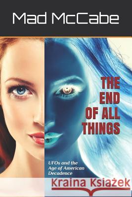 The End of All Things: UFOs and the Age of American Decadence Amber Richberger Felix Beacher Mad McCabe 9781077795280 Independently Published - książka