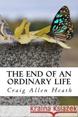 The End of an Ordinary Life: A Memoir in Verse Craig Allen Heath 9781547284207 Createspace Independent Publishing Platform - książka