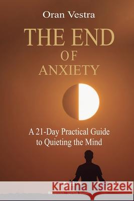 The End of Anxiety: A 21-Day Practical Guide to Quieting the Mind Oran Vestra Clara M 9789809670287 Ahzuria.com - książka