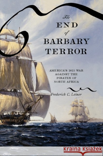 The End of Barbary Terror: America's 1815 War Against the Pirates of North Africa Leiner, Frederick C. 9780195325409 Oxford University Press - książka