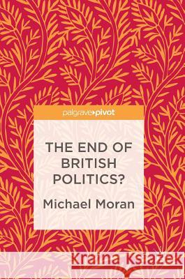 The End of British Politics? Michael Moran 9783319499642 Palgrave MacMillan - książka