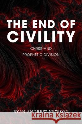 The End of Civility: Christ and Prophetic Division Ryan Andrew Newson 9781481319010 Baylor University Press - książka