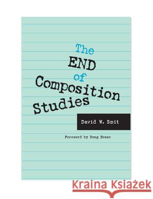The End of Composition Studies David William Smit Doug Hesse 9780809325856 Southern Illinois University Press - książka
