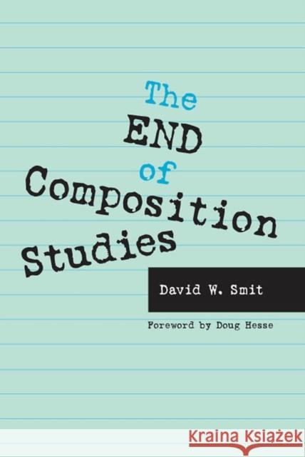 The End of Composition Studies David W. Smit Doug Hesse 9780809327515 Southern Illinois University Press - książka