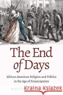 The End of Days: African American Religion and Politics in the Age of Emancipation Matthew Harper 9781469629360 University of North Carolina Press - książka