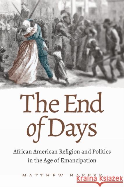 The End of Days: African American Religion and Politics in the Age of Emancipation Matthew Harper 9781469668710 University of North Carolina Press - książka