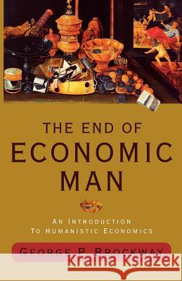 The End of Economic Man: An Introduction to Humanistic Economics George P. Brockway 9780393344783 W. W. Norton & Company - książka