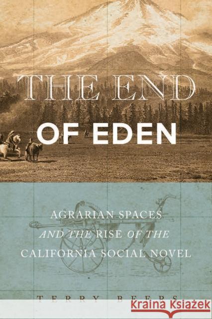 The End of Eden: Agrarian Spaces and the Rise of the California Social Novel Terry Beers 9781943859566 University of Nevada Press - książka