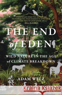 The End of Eden: Wild Nature in the Age of Climate Breakdown Adam Welz 9781399415866 Bloomsbury Publishing (UK) - książka