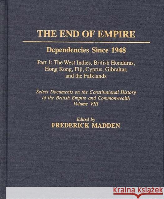 The End of Empire: Dependencies Since 1948, Part 1: The West Indies, British Honduras, Hong Kong, Fiji, Cyprus, Gibraltar, and the Falkla Madden, Frederick 9780313290725 Greenwood Press - książka