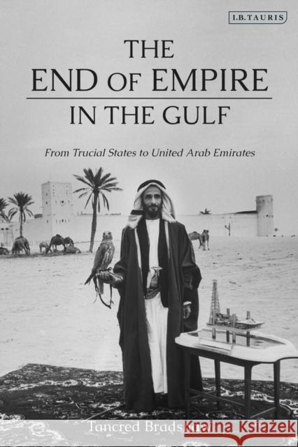 The End of Empire in the Gulf: From Trucial States to United Arab Emirates Tancred Bradshaw 9780755643752 I. B. Tauris & Company - książka